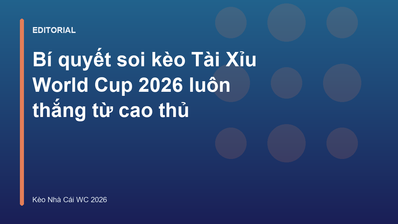 Chuyên gia phân tích soi kèo Tài Xỉu World Cup 2026