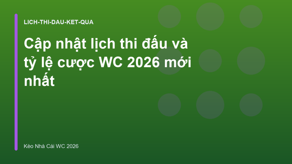 Cập nhật lịch thi đấu và tỷ lệ cược WC 2026 mới nhất